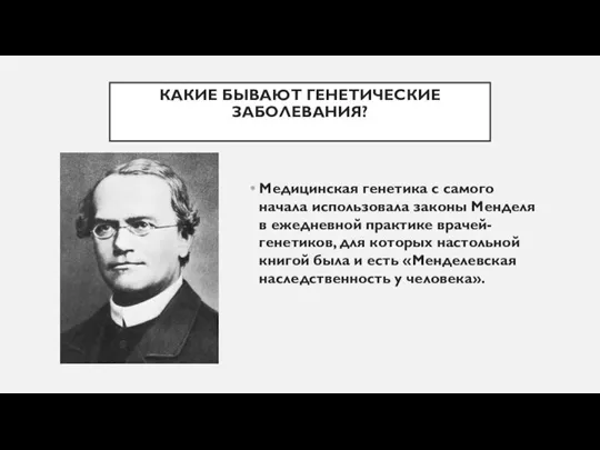 КАКИЕ БЫВАЮТ ГЕНЕТИЧЕСКИЕ ЗАБОЛЕВАНИЯ? Медицинская генетика с самого начала использовала законы Менделя