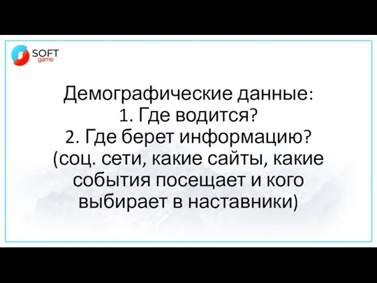 Демографические данные: 1. Где водится? 2. Где берет информацию? (соц. сети, какие