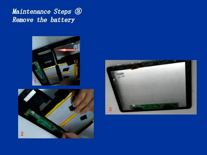 Maintenance Steps ③ Remove the battery 1 3 2