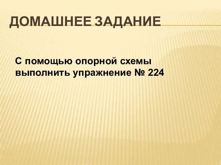 ДОМАШНЕЕ ЗАДАНИЕ С помощью опорной схемы выполнить упражнение № 224