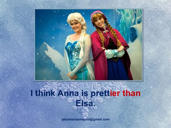 yasamansamsami@gmail.com I think Anna is prettier than Elsa.