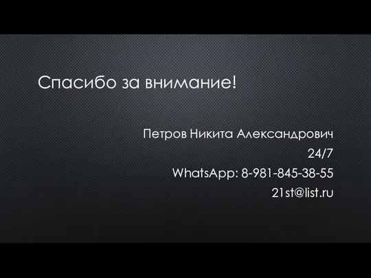 Спасибо за внимание! Петров Никита Александрович 24/7 WhatsApp: 8-981-845-38-55 21st@list.ru