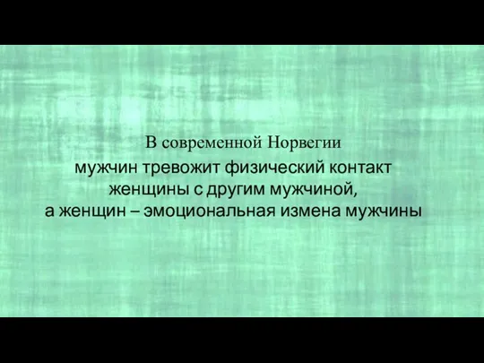 В современной Норвегии мужчин тревожит физический контакт женщины с другим мужчиной, а