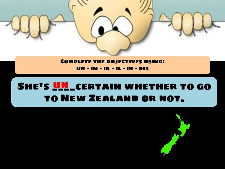 She's ____certain whether to go to New Zealand or not. un Complete