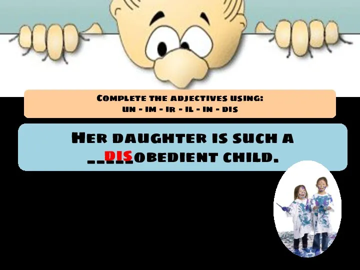 Her daughter is such a _____obedient child. dis Complete the adjectives using: