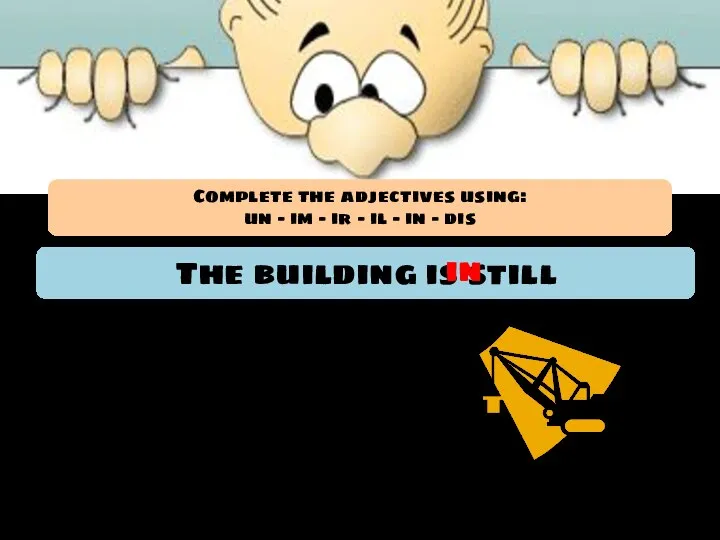 The building is still ____complete. in Complete the adjectives using: un –