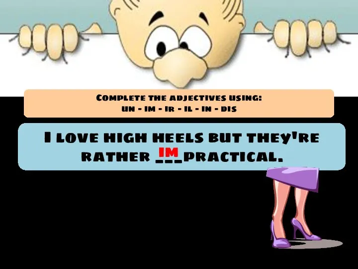 I love high heels but they're rather ___practical. im Complete the adjectives
