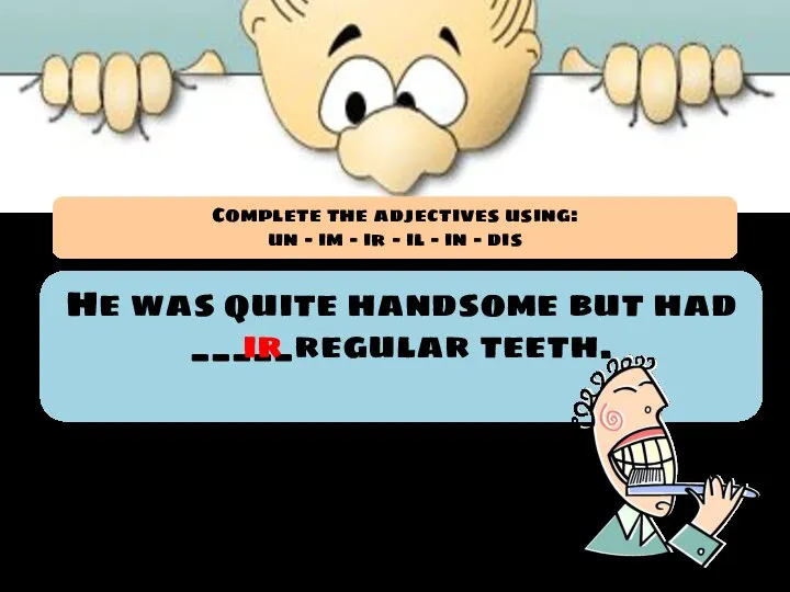 He was quite handsome but had _____regular teeth. ir Complete the adjectives