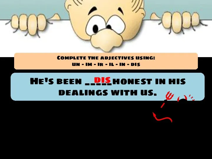 He's been _____honest in his dealings with us. dis Complete the adjectives