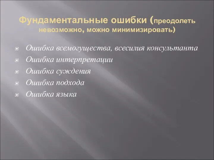 Фундаментальные ошибки (преодолеть невозможно, можно минимизировать) Ошибка всемогущества, всесилия консультанта Ошибка интерпретации