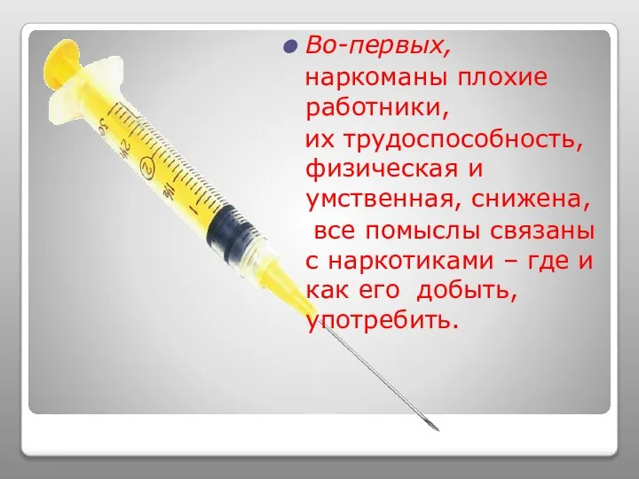 Во-первых, наркоманы плохие работники, их трудоспособность, физическая и умственная, снижена, все помыслы