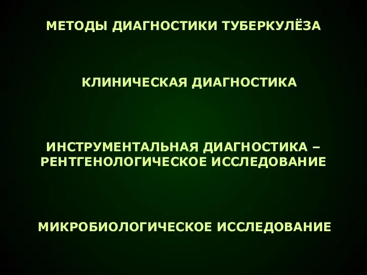 МЕТОДЫ ДИАГНОСТИКИ ТУБЕРКУЛЁЗА КЛИНИЧЕСКАЯ ДИАГНОСТИКА ИНСТРУМЕНТАЛЬНАЯ ДИАГНОСТИКА – РЕНТГЕНОЛОГИЧЕСКОЕ ИССЛЕДОВАНИЕ МИКРОБИОЛОГИЧЕСКОЕ ИССЛЕДОВАНИЕ