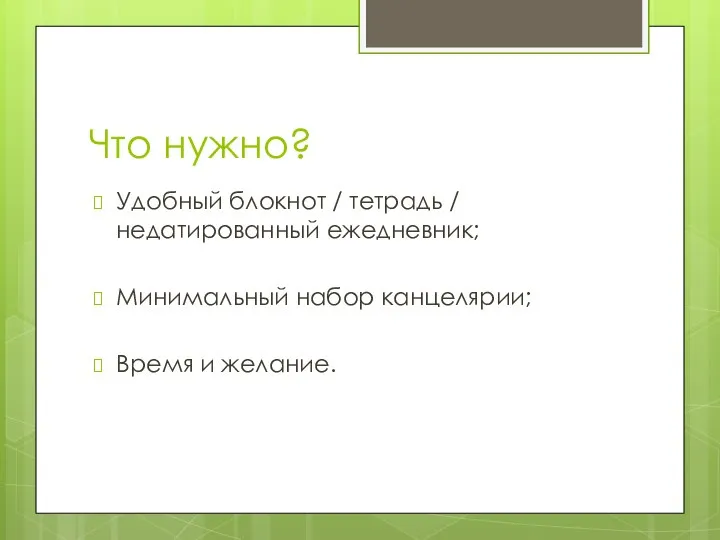 Что нужно? Удобный блокнот / тетрадь / недатированный ежедневник; Минимальный набор канцелярии; Время и желание.