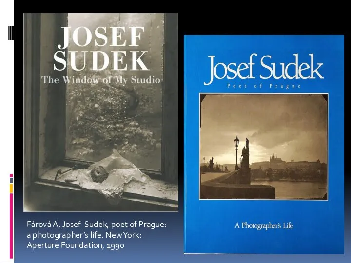 Fárová A. Josef Sudek, poet of Prague: a photographer’s life. New York: Aperture Foundation, 1990