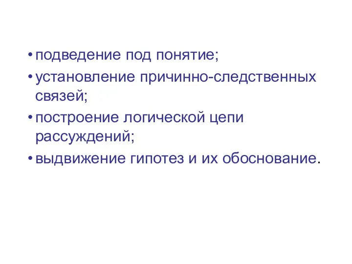 подведение под понятие; установление причинно-следственных связей; построение логической цепи рассуждений; выдвижение гипотез и их обоснование.