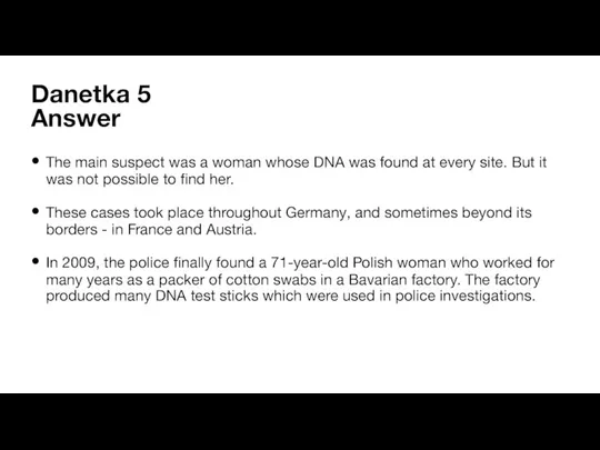 Danetka 5 Answer The main suspect was a woman whose DNA was