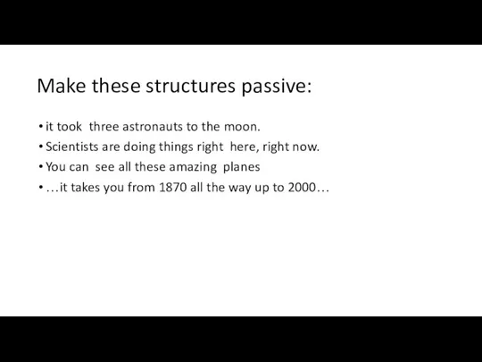Make these structures passive: it took three astronauts to the moon. Scientists