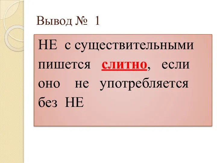 Вывод № 1 НЕ с существительными пишется слитно, если оно не употребляется без НЕ