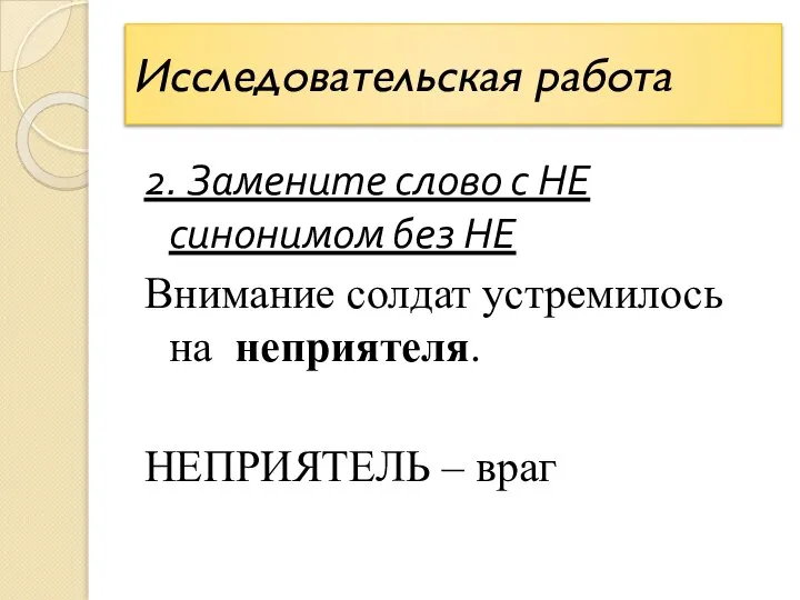 Исследовательская работа 2. Замените слово с НЕ синонимом без НЕ Внимание солдат