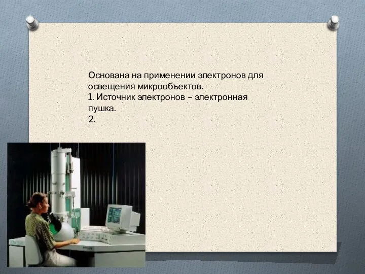 Основана на применении электронов для освещения микрообъектов. 1. Источник электронов – электронная пушка. 2.