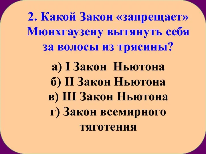 2. Какой Закон «запрещает» Мюнхгаузену вытянуть себя за волосы из трясины? а)