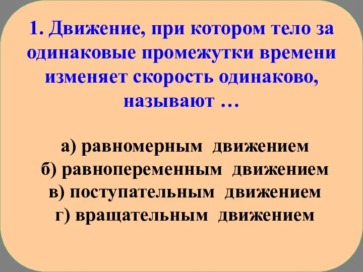 1. Движение, при котором тело за одинаковые промежутки времени изменяет скорость одинаково,