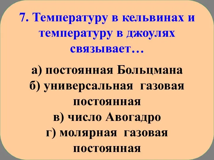 7. Температуру в кельвинах и температуру в джоулях связывает… а) постоянная Больцмана