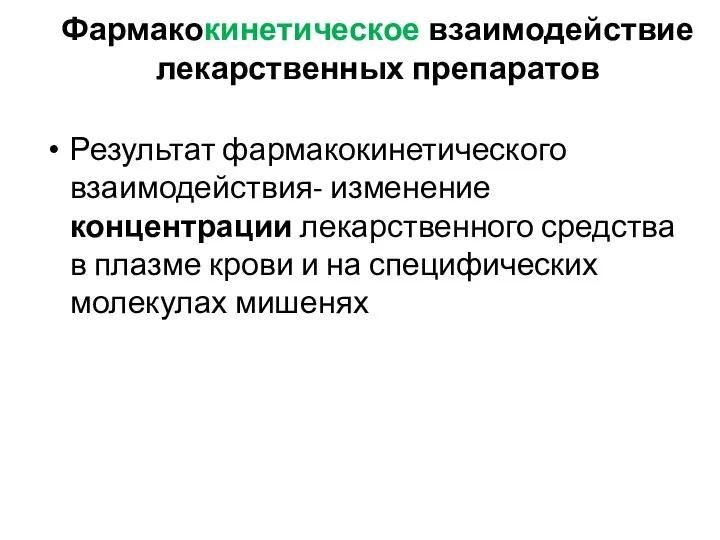 Фармакокинетическое взаимодействие лекарственных препаратов Результат фармакокинетического взаимодействия- изменение концентрации лекарственного средства в