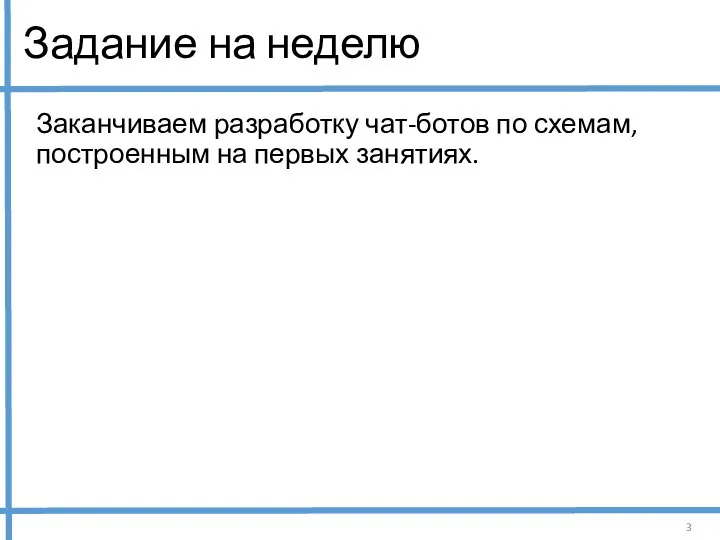 Задание на неделю Заканчиваем разработку чат-ботов по схемам, построенным на первых занятиях.