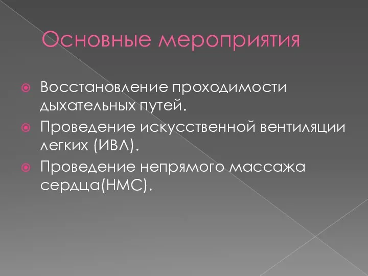 Основные мероприятия Восстановление проходимости дыхательных путей. Проведение искусственной вентиляции легких (ИВЛ). Проведение непрямого массажа сердца(НМС).