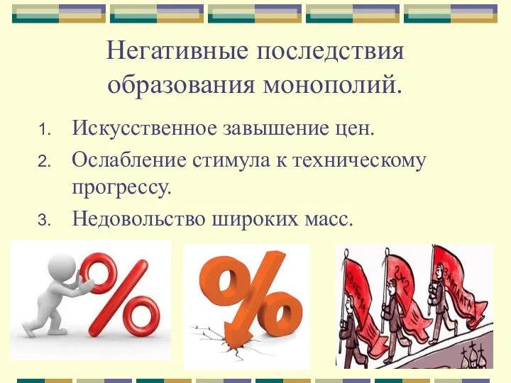 Негативные последствия образования монополий. Искусственное завышение цен. Ослабление стимула к техническому прогрессу. Недовольство широких масс.