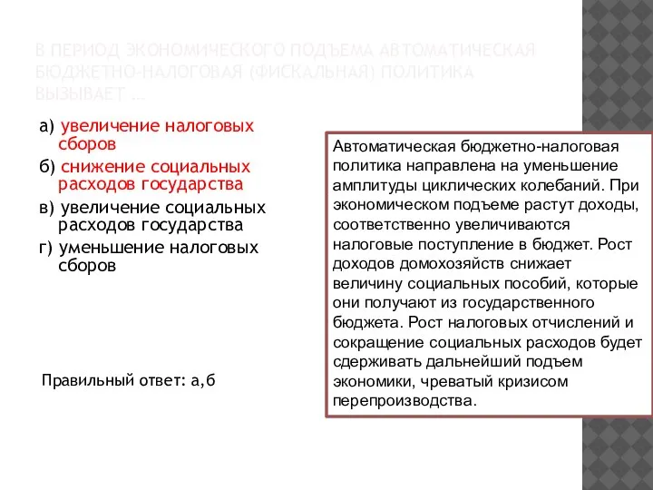 В ПЕРИОД ЭКОНОМИЧЕСКОГО ПОДЪЕМА АВТОМАТИЧЕСКАЯ БЮДЖЕТНО-НАЛОГОВАЯ (ФИСКАЛЬНАЯ) ПОЛИТИКА ВЫЗЫВАЕТ … а) увеличение