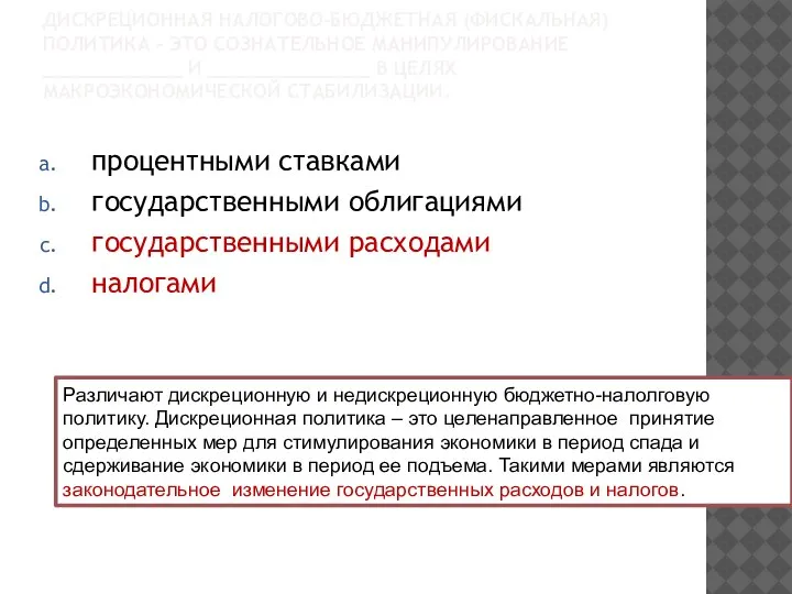 ДИСКРЕЦИОННАЯ НАЛОГОВО-БЮДЖЕТНАЯ (ФИСКАЛЬНАЯ) ПОЛИТИКА – ЭТО СОЗНАТЕЛЬНОЕ МАНИПУЛИРОВАНИЕ ____________ И ______________ В