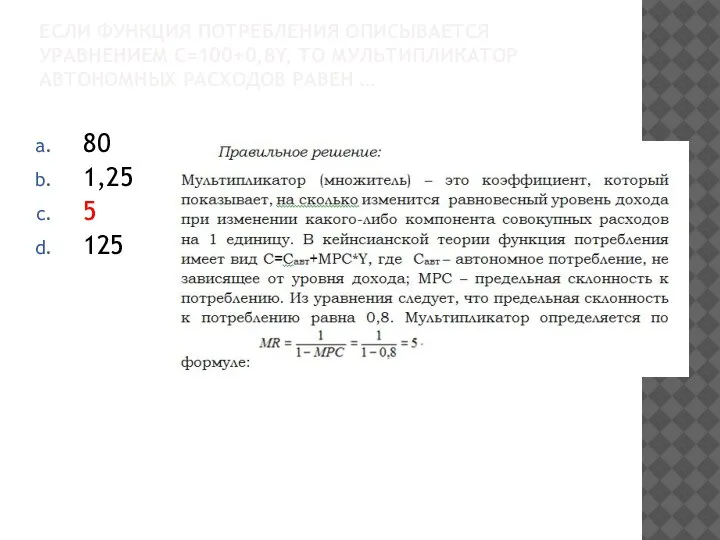 ЕСЛИ ФУНКЦИЯ ПОТРЕБЛЕНИЯ ОПИСЫВАЕТСЯ УРАВНЕНИЕМ C=100+0,8Y, ТО МУЛЬТИПЛИКАТОР АВТОНОМНЫХ РАСХОДОВ РАВЕН … 80 1,25 5 125