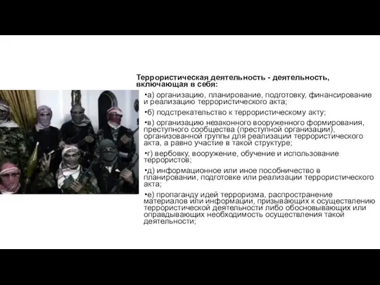 Террористическая деятельность - деятельность, включающая в себя: а) организацию, планирование, подготовку, финансирование