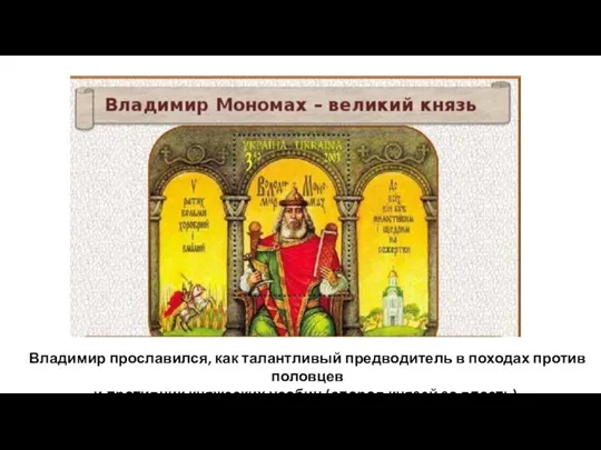 Владимир прославился, как талантливый предводитель в походах против половцев и противник княжеских