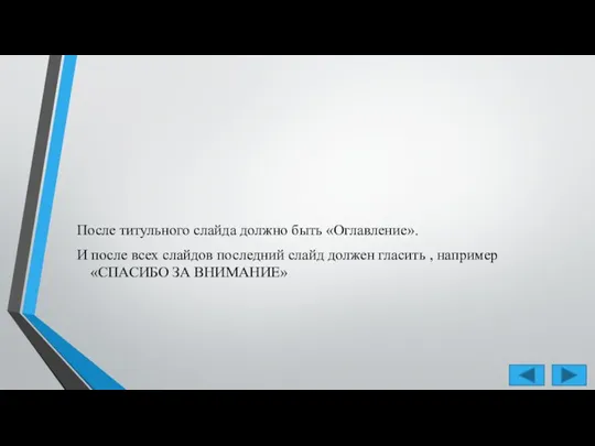 После титульного слайда должно быть «Оглавление». И после всех слайдов последний слайд