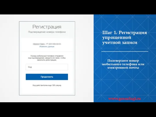 Шаг 1. Регистрация упрощенной учетной записи Подтвердите номер мобильного телефона или электронной почты www.gosuslugi.ru