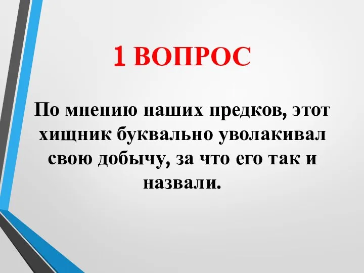 1 ВОПРОС По мнению наших предков, этот хищник буквально уволакивал свою добычу,