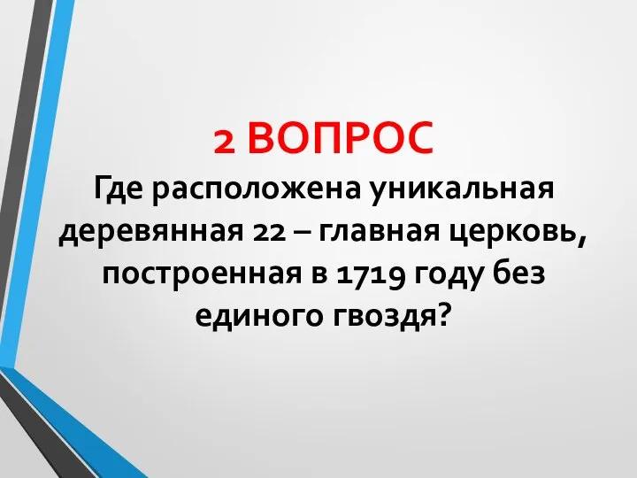 2 ВОПРОС Где расположена уникальная деревянная 22 – главная церковь, построенная в