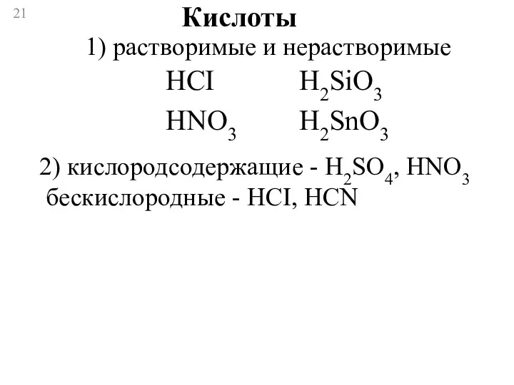 Кислоты 1) растворимые и нерастворимые HCI HNO3 H2SiO3 H2SnO3 2) кислородсодержащие -
