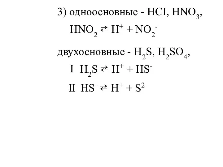 3) одноосновные - HCI, HNO3, двухосновные - H2S, H2SO4, HNO2 ⇄ H+