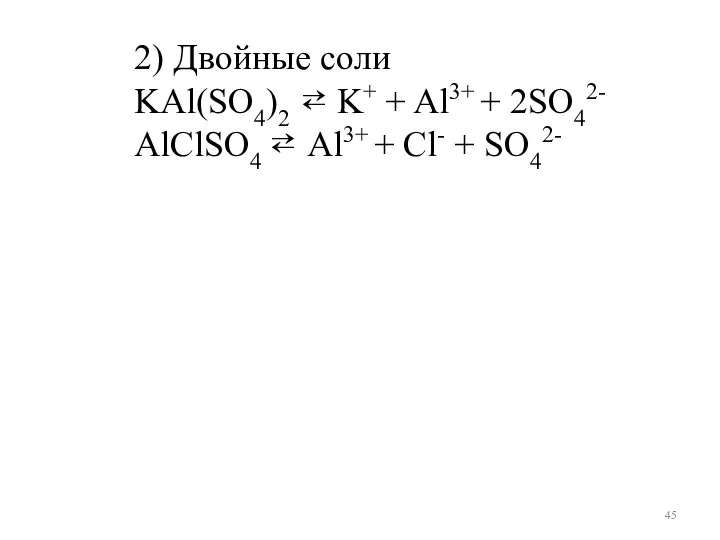 2) Двойные соли KAl(SO4)2 ⇄ K+ + Al3+ + 2SO42- AlClSO4 ⇄