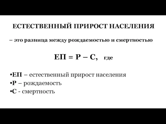 ЕСТЕСТВЕННЫЙ ПРИРОСТ НАСЕЛЕНИЯ – это разница между рождаемостью и смертностью ЕП =