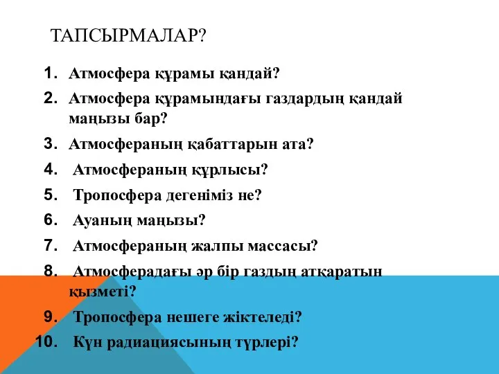 ТАПСЫРМАЛАР? Атмосфера құрамы қандай? Атмосфера құрамындағы газдардың қандай маңызы бар? Атмосфераның қабаттарын