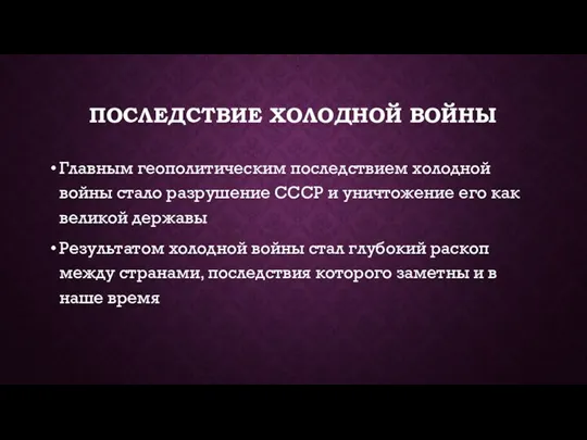 ПОСЛЕДСТВИЕ ХОЛОДНОЙ ВОЙНЫ Главным геополитическим последствием холодной войны стало разрушение СССР и