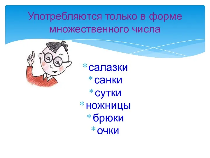 салазки санки сутки ножницы брюки очки Употребляются только в форме множественного числа