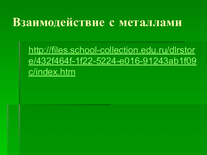 Взаимодействие с металлами http://files.school-collection.edu.ru/dlrstore/432f464f-1f22-5224-e016-91243ab1f09c/index.htm