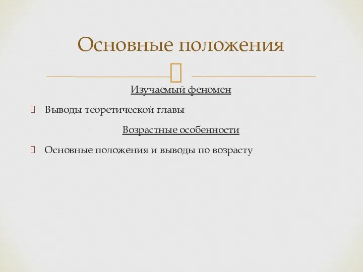 Изучаемый феномен Выводы теоретической главы Возрастные особенности Основные положения и выводы по возрасту Основные положения