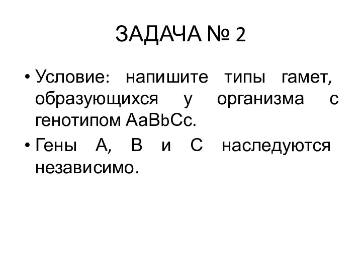 ЗАДАЧА № 2 Условие: напишите типы гамет, образующихся у организма с генотипом